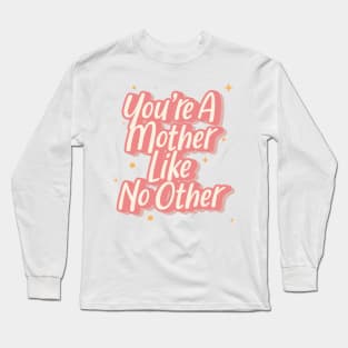 You're A Mother Like No Other Long Sleeve T-Shirt